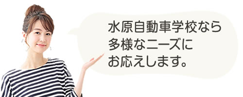 水原自動車学校なら多様なニーズにお応えします